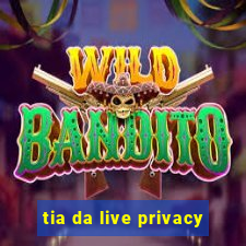 tia da live privacy